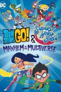 فیلم تایتان‌ها و دختران ابرقهرمان Teen Titans Go! & DC Super Hero Girls: Mayhem in the Multiverse 2022