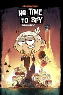 فیلم زمانی برای جاسوسی نیست: فیلم خانه با صدای بلند No Time to Spy: A Loud House Movie 2024