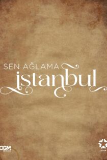 دانلود سریال استانبول، گریه نکن Sen Aglama Istanbul